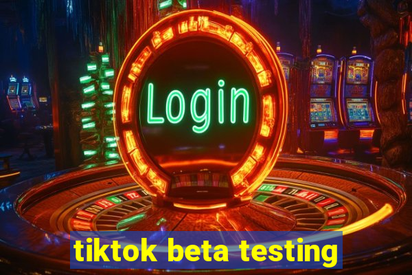 tiktok beta testing